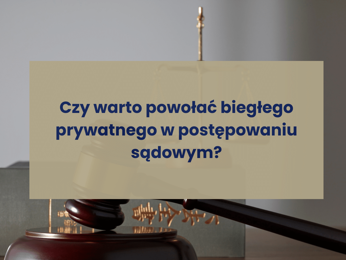 Czy warto powołać biegłego prywatnego w postępowaniu sądowym