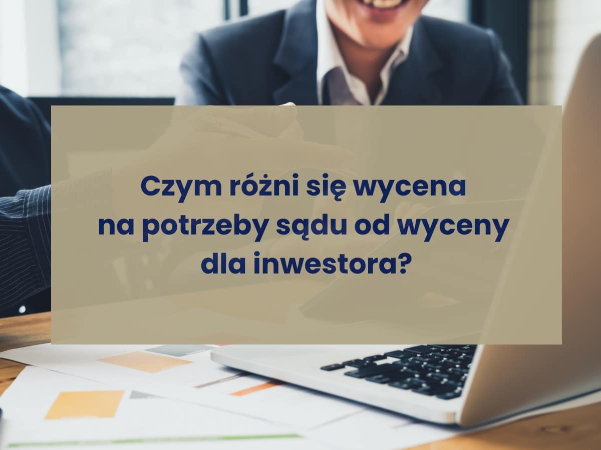 Czym różni się wycena na potrzeby sądu od wyceny dla inwestora