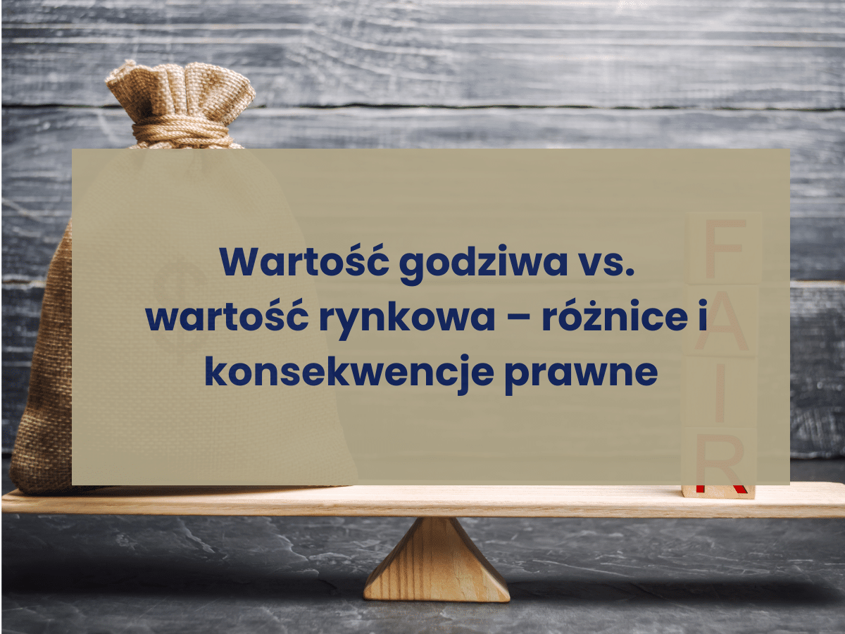 Wartość godziwa vs wartość rynkowa różnice i konsekwencje prawne