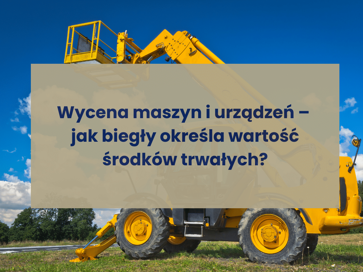 Wycena maszyn i urządzeń jak biegły określa wartość środków trwałych